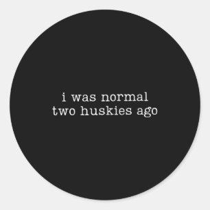 Sticker Rond J'étais normal il y a deux huskies Citation drôle