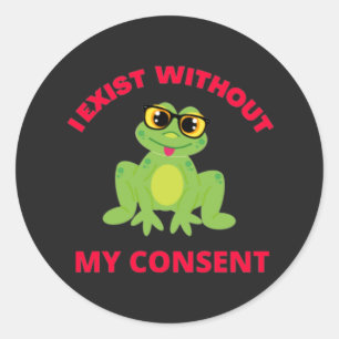 Sticker Rond J'Existe Sans Mon Consentement Frog Pour Drôle