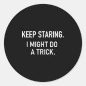 Sticker Rond Keep Staring I Might Do A Trick, Funny, Jokes, Sar (Devant)