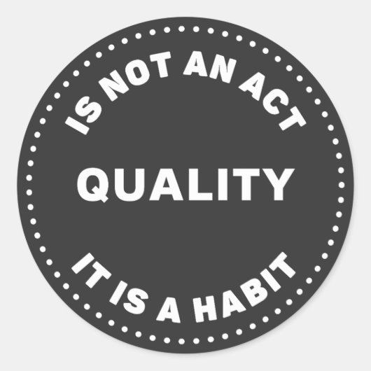 Sticker Rond La Qualité N'Est Pas Un Acte C'Est Une Habitude, E (Devant)