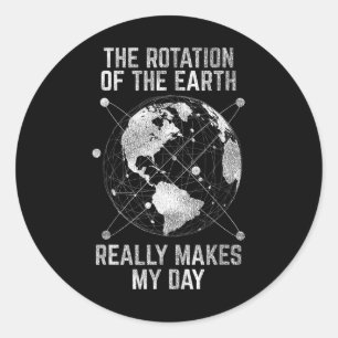 Sticker Rond La Rotation De La Terre Fait Vraiment De Mon Jour