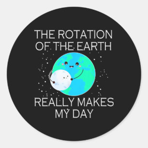 Sticker Rond La Rotation De La Terre Fait Vraiment Mon Jour 1