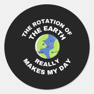 Sticker Rond La Rotation De La Terre Fait Vraiment Mon Jour Fun