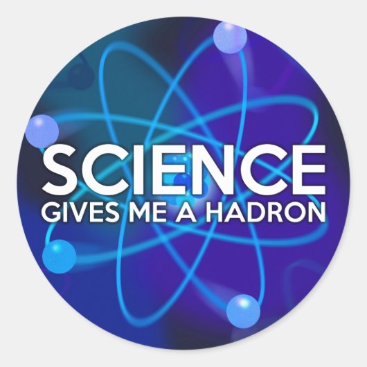 STICKER ROND LA SCIENCE ME DONNE UN HADRON (Devant)