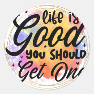 Sticker Rond La vie est bonne, tu devrais en avoir une