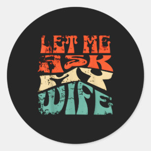 Sticker Rond Laissez-moi demander à ma femme Citation drôle d'h