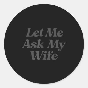 Sticker Rond Laissez-moi demander à ma femme citation drôle mar