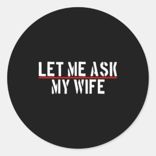 Sticker Rond Laissez-moi demander à ma femme Elle a dit Non Cit