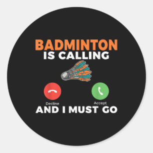 Sticker Rond Le badminton appelle et je dois aller au badminton