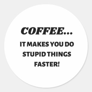 Sticker Rond Le Café Vous Rend Plus Rapides Les Choses Stupides