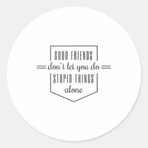 Sticker Rond Les bons amis ne vous laissent pas faire de choses