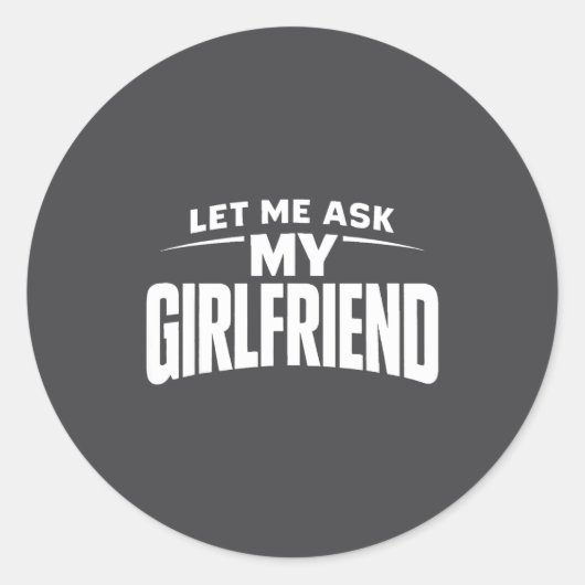 Sticker Rond Let Me Ask My Girlfriend She Said No Funny Boyfrie (Devant)
