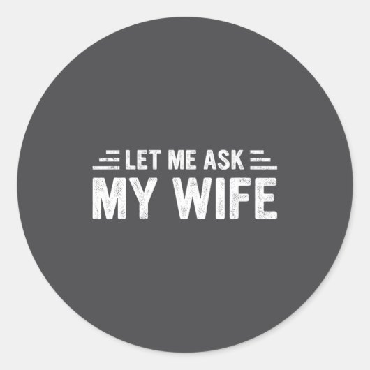 Sticker Rond Let Me Ask My Wife She Said No Funny Husband (Devant)
