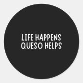 Sticker Rond Life Happens Queso Helps Shirt Funny Queso Lover H (Devant)