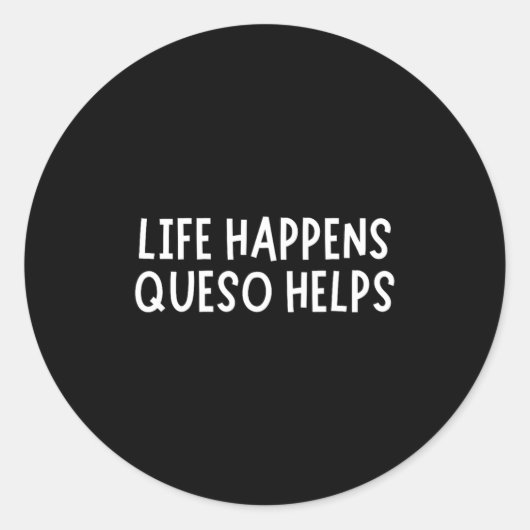 Sticker Rond Life Happens Queso Helps Shirt Funny Queso Lover H (Devant)