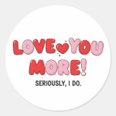 Sticker Rond Love you More (Seriously I do) (Devant)