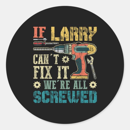Sticker Rond Mens If Larry Can't Fix It We're All Screwed Funny (Devant)