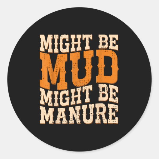 Sticker Rond Might Be Mud Might Be Manure Funny Quote Farming A (Devant)