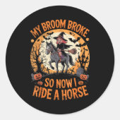 Sticker Rond My Broom Broke So Now I Ride A Horse (Devant)