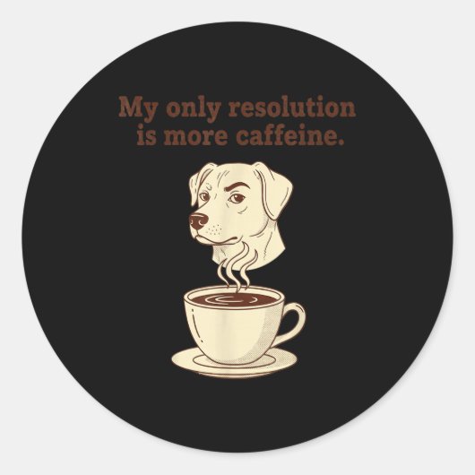 Sticker Rond My Only Resolution Is More Caffeine Funny Dog Coff (Devant)