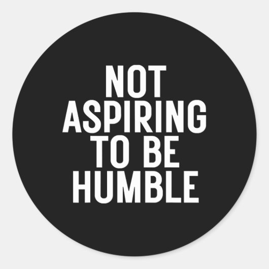 Sticker Rond N'Aspirant Pas À Être Humble 1 (Devant)