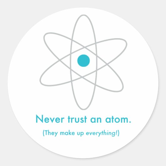 Sticker Rond Ne fais jamais confiance à un atome. Ils inventent (Devant)