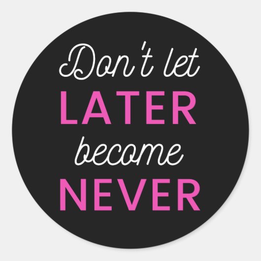 Sticker Rond Ne laissez plus tard ne jamais devenir (Devant)