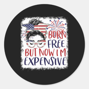 Sticker Rond Né Libre Mais Maintenant Je Coûte 4 juillet Femmes