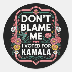 Sticker Rond Ne Me Blâmez Pas J'Ai Voté Pour Kamala J'Ai Voté P