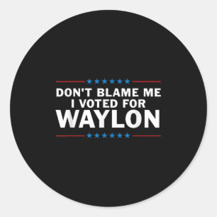 Sticker Rond Ne Me Blâmez Pas J'Ai Voté Pour Waylon