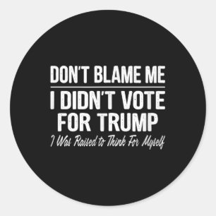 Sticker Rond Ne Me Blâmez Pas - Je N'Ai Pas Voté Pour Trump -