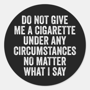 Sticker Rond Ne me donnez pas une cigarette Cadeau drôle d'arrê