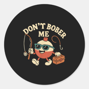 Sticker Rond Ne me faites pas bobber drôle Citation de pêche Bo