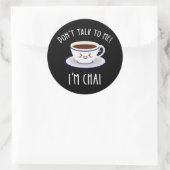 Sticker Rond Ne me parle pas Je suis Chai (Sac)