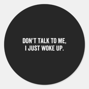 Sticker Rond Ne me parle pas Je viens de me réveiller drôle en