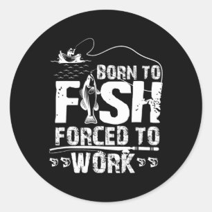 Sticker Rond Né pour pêcher Forcé de travailler Drôle de pêcheu