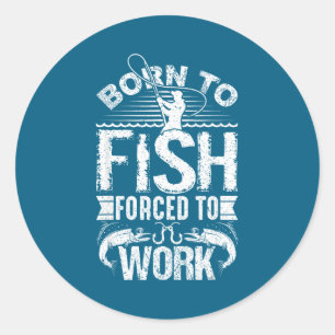 Sticker Rond Né pour pêcher mais forcé de travailler Citation d