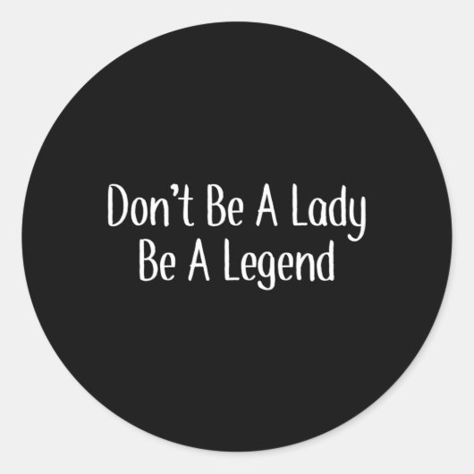 Sticker Rond Ne Sois Pas Une Dame, Sois Une Légende. (Devant)