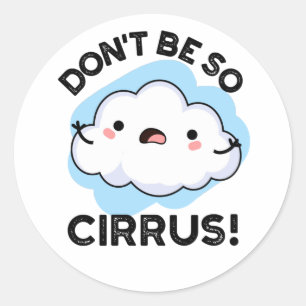 Sticker Rond Ne soyez pas si cirrus drôle Météo Cloud Pun