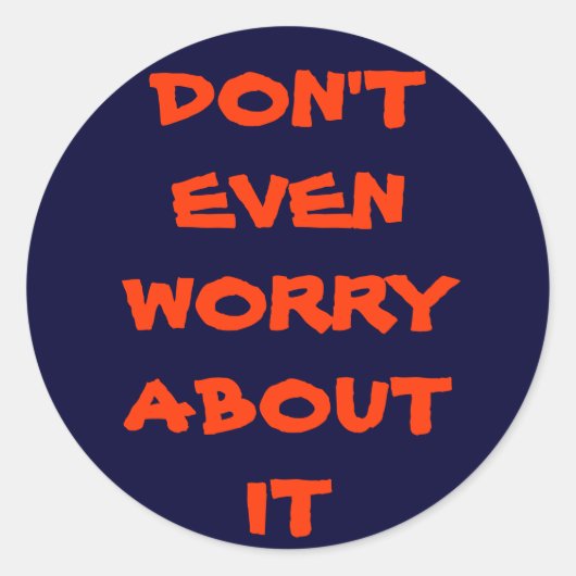 STICKER ROND NE T'INQUIÈTE MÊME PAS À CE SUJET (Devant)