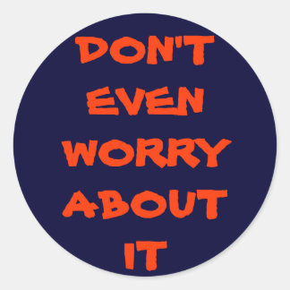 STICKER ROND NE T'INQUIÈTE MÊME PAS À CE SUJET