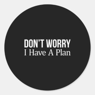 Sticker Rond Ne vous inquiétez pas, j'ai un plan -