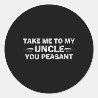 Sticker Rond Niece Nephew Take Me To My Uncle You Peasant 