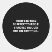 Sticker Rond No Need Repeat Yourself I Ignored You Funny Saying (Devant)