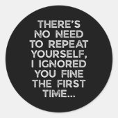 Sticker Rond No Need Repeat Yourself I Ignored You Funny Saying (Devant)