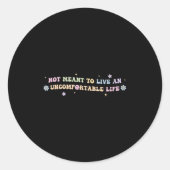 Sticker Rond Not Meant To Live An Uncomfortable Life Funny Quot (Devant)