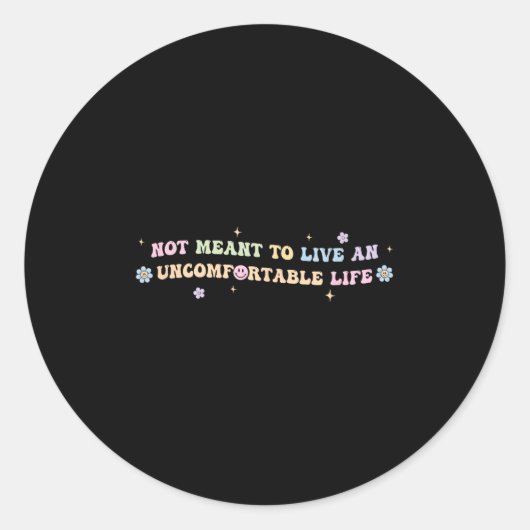 Sticker Rond Not Meant To Live An Uncomfortable Life Funny Quot (Devant)