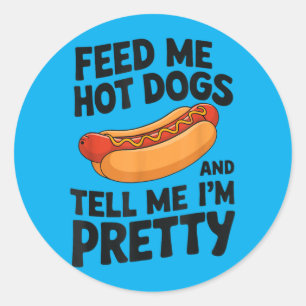 Sticker Rond Nourris-Moi De Hot Dogs Et Dis-Moi Que Je Suis Un