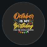 Sticker Rond October Is My Birthday<br><div class="desc">October Is My Birthday Yes The Whole Month shirt is funny Birthday gift for October girl women men wife girlfriend papa grand-mère aunt sister brother brother daughter kids toddhler boys are born in October,  October Birthday Party Decorations and es</div>