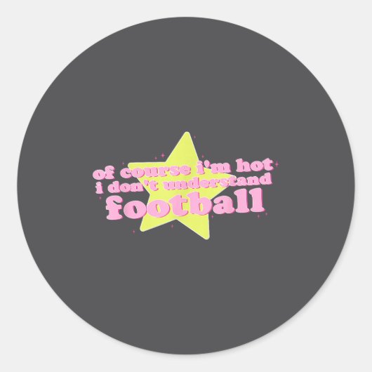Sticker Rond Of Course I'm Hot I Don't Understand Football Funn (Devant)